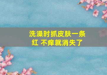 洗澡时抓皮肤一条红 不痒就消失了